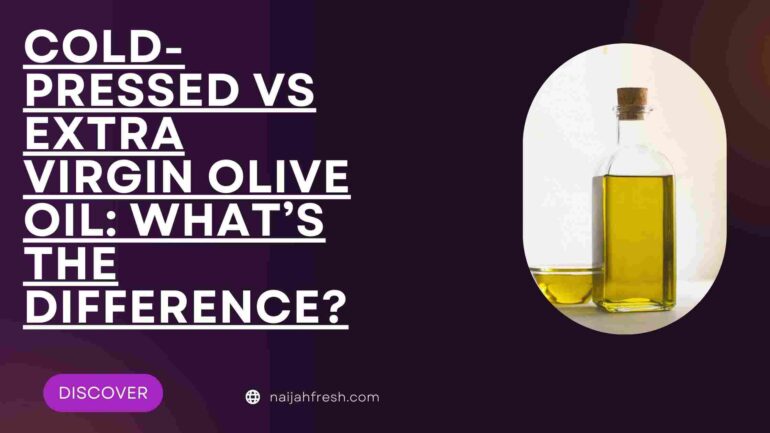 Cold-Pressed vs Extra Virgin Olive Oil